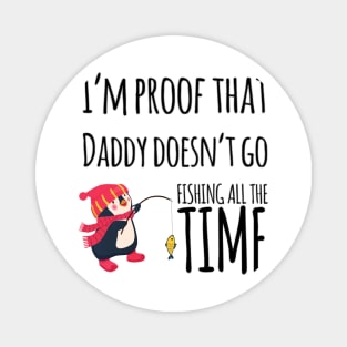 I'm proof that daddy doesn't go fishing all the time Magnet